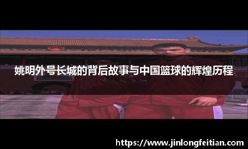 姚明外号长城的背后故事与中国篮球的辉煌历程
