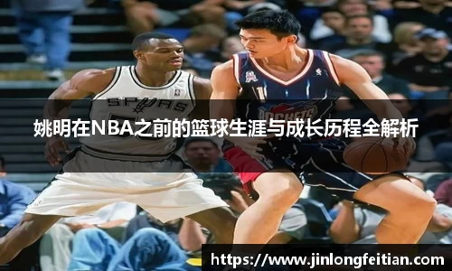 姚明在NBA之前的篮球生涯与成长历程全解析