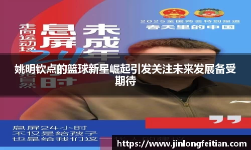 姚明钦点的篮球新星崛起引发关注未来发展备受期待