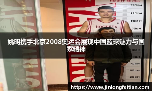 姚明携手北京2008奥运会展现中国篮球魅力与国家精神