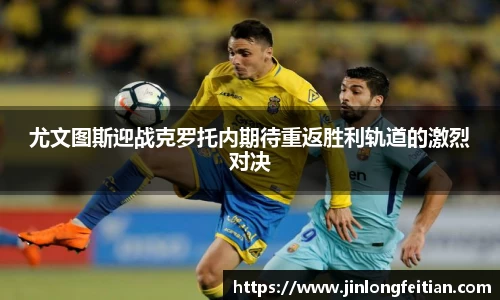 尤文图斯迎战克罗托内期待重返胜利轨道的激烈对决